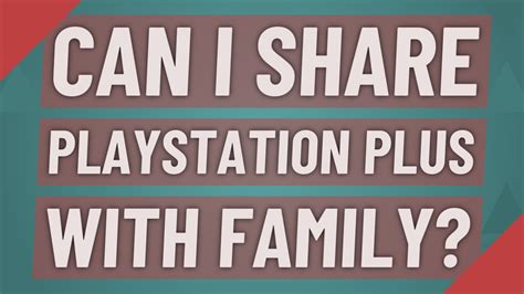 Can I share PS Plus with family?